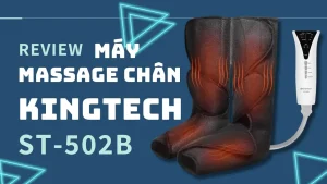  Review MÁY MASSAGE CHÂN KINGTECH ST-502B: Tính năng và trải nghiệm